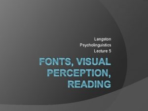 Langston Psycholinguistics Lecture 5 FONTS VISUAL PERCEPTION READING