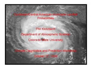 CaribbeanCentral American Hurricane Landfall Probabilities Phil Klotzbach Department