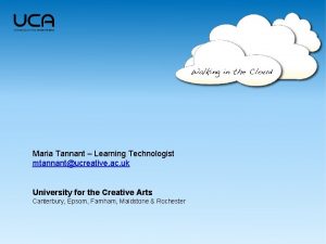 Maria Tannant Learning Technologist mtannantucreative ac uk University