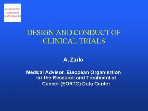 DESIGN AND CONDUCT OF CLINICAL TRIALS A Zurlo