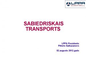 SABIEDRISKAIS TRANSPORTS LPPA Prezidents Pteris Salkazanovs 02 augusts