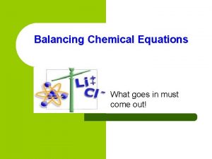 Balancing Chemical Equations What goes in must come