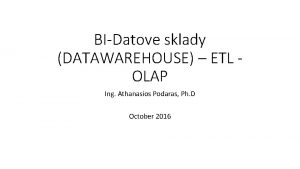 BIDatove sklady DATAWAREHOUSE ETL OLAP Ing Athanasios Podaras