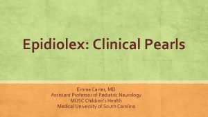 Epidiolex Clinical Pearls Emma Carter MD Assistant Professor