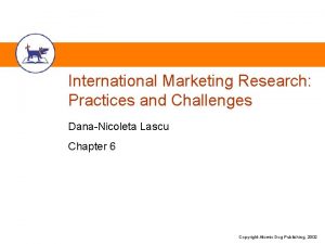 International Marketing Research Practices and Challenges DanaNicoleta Lascu