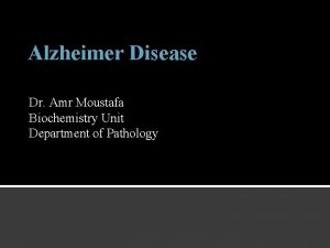 Alzheimer Disease Dr Amr Moustafa Biochemistry Unit Department