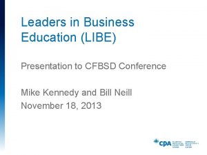 Leaders in Business Education LIBE Presentation to CFBSD