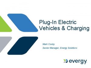 PlugIn Electric Vehicles Charging Mark Cosby Senior Manager