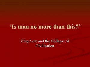 Is man no more than this King Lear