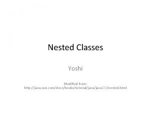 Nested Classes Yoshi Modified from http java sun