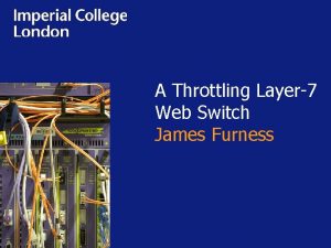 A Throttling Layer7 Web Switch James Furness Motivation