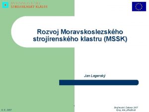 Rozvoj Moravskoslezskho strojrenskho klastru MSSK Jan Legersk 1