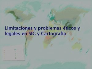 Limitaciones y problemas ticos y legales en SIG