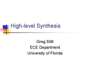 Highlevel Synthesis Greg Stitt ECE Department University of