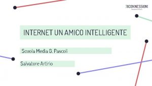 INTERNET UN AMICO INTELLIGENTE Scuola Media G Pascoli