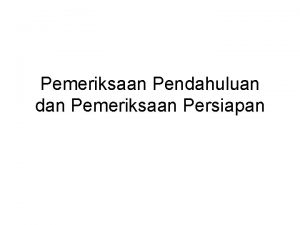 Pemeriksaan Pendahuluan dan Pemeriksaan Persiapan PEMERIKSAAN PENDAHULUAN ADMINISTRASI