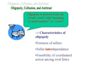 Oligopoly is derived from the Greek word olig