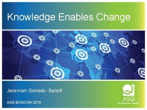 Knowledge Enables Change Jeremiah Genest Sanofi ASQ BOSCON