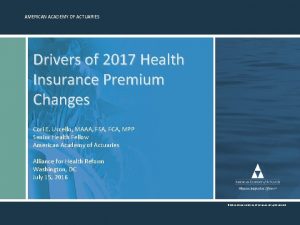 AMERICAN ACADEMY OF ACTUARIES Drivers of 2017 Health