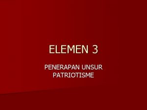 ELEMEN 3 PENERAPAN UNSUR PATRIOTISME Unsur Patriotisme UP