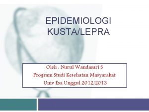 EPIDEMIOLOGI KUSTALEPRA Oleh Nurul Wandasari S Program Studi