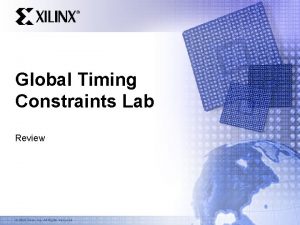 Global Timing Constraints Lab Review 2003 Xilinx Inc