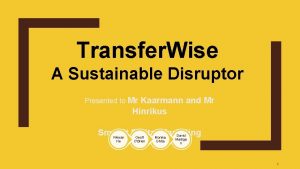 Transfer Wise A Sustainable Disruptor Presented to Mr