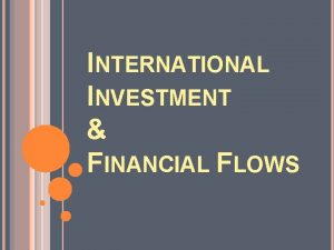 INTERNATIONAL INVESTMENT FINANCIAL FLOWS INVESTMENT FINANCIAL FLOWS 1