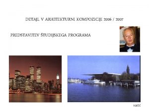 DETAJL V ARHITEKTURNI KOMPOZICIJI 2006 2007 PREDSTAVITEV TUDIJSKEGA