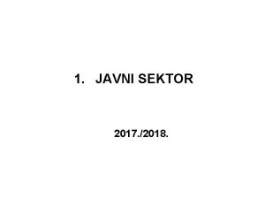 1 JAVNI SEKTOR 2017 2018 Osnovni pojmovi javni