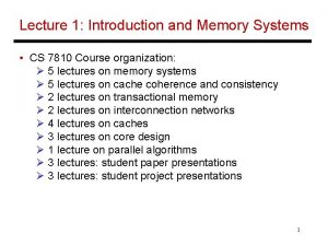 Lecture 1 Introduction and Memory Systems CS 7810