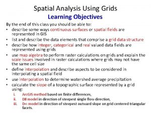 Spatial Analysis Using Grids Learning Objectives By the