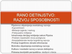 RANO DETINJSTVO RAZVOJ SPOSOBNOSTI Pijaeova objanjenja mentalnog razvoja