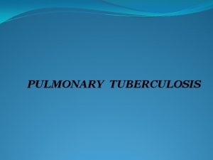 PULMONARY TUBERCULOSIS Tuberculosis MTB is a common infectious