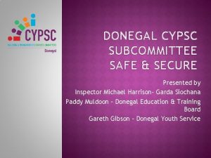 DONEGAL CYPSC SUBCOMMITTEE SAFE SECURE Presented by Inspector