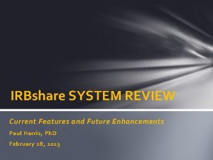 IRBshare SYSTEM REVIEW Current Features and Future Enhancements