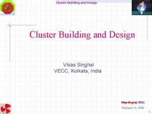 Cluster Building and Design Vikas Singhal VECC Kolkata