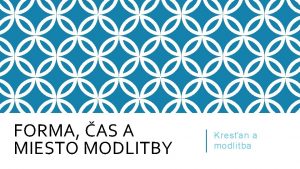 FORMA AS A MIESTO MODLITBY Kresan a modlitba