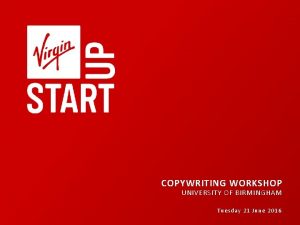 COPYWRITING WORKSHOP UNIVERSITY OF BIRMINGHAM Tuesday 21 June