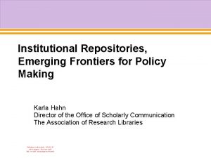 Institutional Repositories Emerging Frontiers for Policy Making Karla