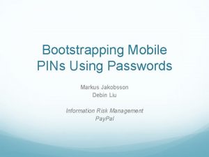 Bootstrapping Mobile PINs Using Passwords Markus Jakobsson Debin