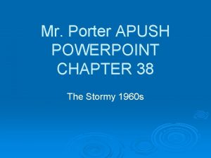 Mr Porter APUSH POWERPOINT CHAPTER 38 The Stormy