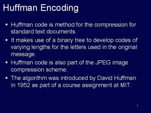 Huffman Encoding Huffman code is method for the