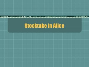 Stocktake in Alice Why Stocktake t Identify missing