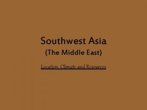 Southwest Asia The Middle East Location Climate and