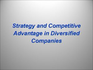 Strategy and Competitive Advantage in Diversified Companies to