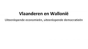 Vlaanderen en Walloni Uiteenlopende economien uiteenlopende democratien Toenemende
