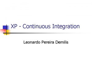 XP Continuous Integration Leonardo Pereira Demilis No XP