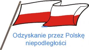 Odzyskanie przez Polsk niepodlegoci Odzyskanie niepodlegoci przez Polsk