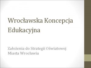 Wrocawska Koncepcja Edukacyjna Zaoenia do Strategii Owiatowej Miasta